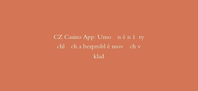 CZ Casino App: Umožnění rychlých a bezproblémových vkladů