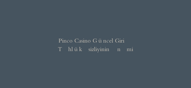 Pinco Casino Güncel Giriş Təhlükəsizliyinin Önəmi