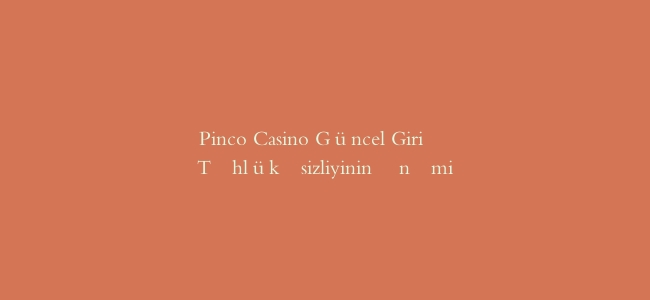 Pinco Casino Güncel Giriş Təhlükəsizliyinin Önəmi