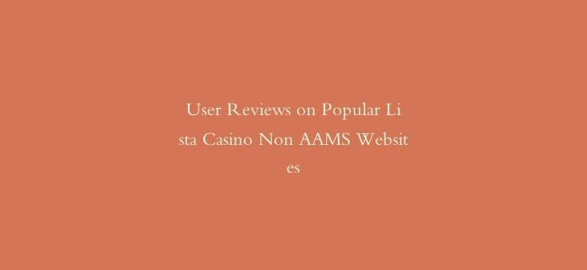 User Reviews on Popular Lista Casino Non AAMS Websites