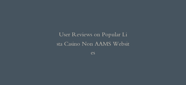 User Reviews on Popular Lista Casino Non AAMS Websites