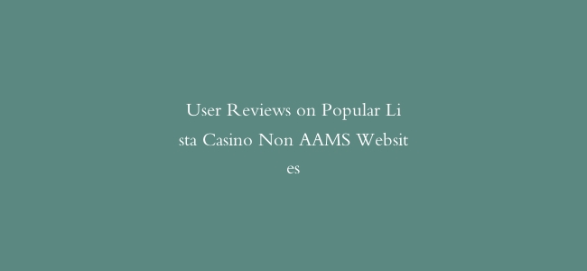 User Reviews on Popular Lista Casino Non AAMS Websites