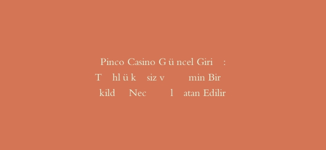 Pinco Casino Güncel Giriş: Təhlükəsiz və Əmin Bir Şəkildə Necə Əlçatan Edilir