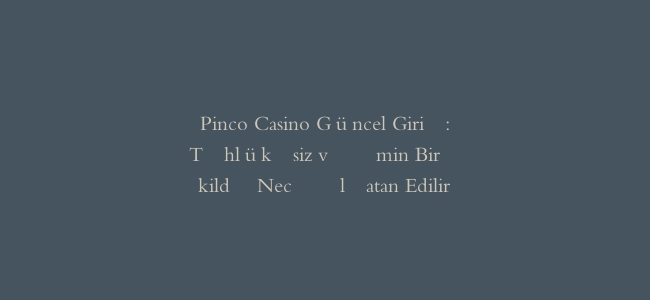 Pinco Casino Güncel Giriş: Təhlükəsiz və Əmin Bir Şəkildə Necə Əlçatan Edilir