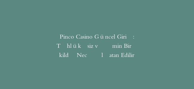 Pinco Casino Güncel Giriş: Təhlükəsiz və Əmin Bir Şəkildə Necə Əlçatan Edilir