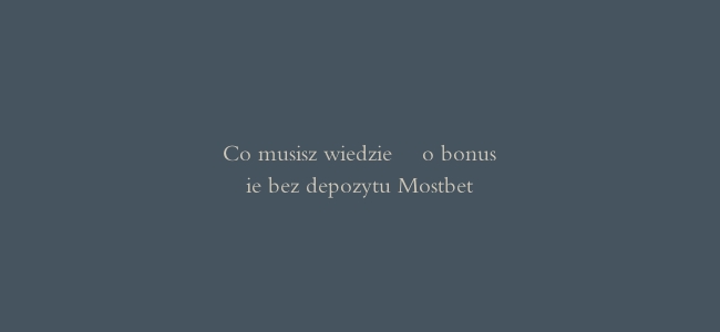 Co musisz wiedzieć o bonusie bez depozytu Mostbet