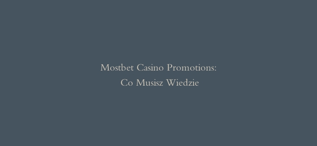 Mostbet Casino Promotions: Co Musisz Wiedzieć