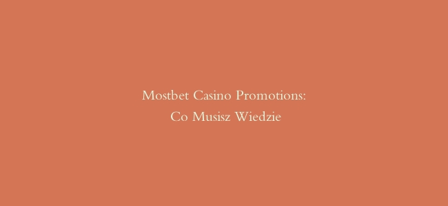 Mostbet Casino Promotions: Co Musisz Wiedzieć