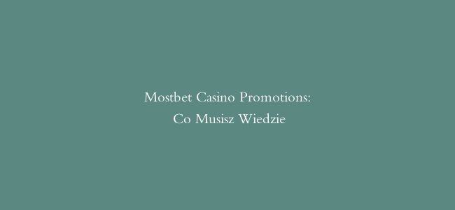 Mostbet Casino Promotions: Co Musisz Wiedzieć