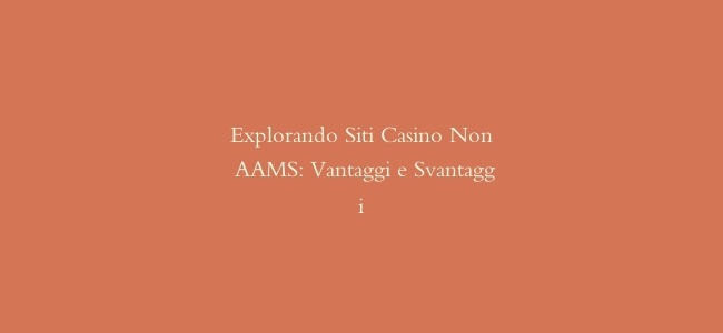 Explorando Siti Casino Non AAMS: Vantaggi e Svantaggi