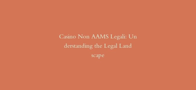 Casino Non AAMS Legali: Understanding the Legal Landscape