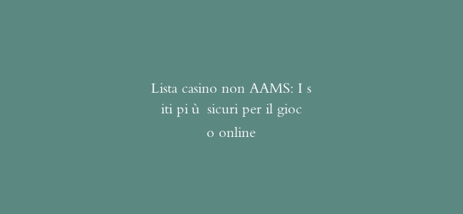 Lista casino non AAMS: I siti più sicuri per il gioco online