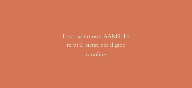 Lista casino non AAMS: I siti più sicuri per il gioco online