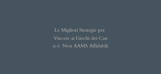 Le Migliori Strategie per Vincere ai Giochi dei Casinò Non AAMS Affidabili