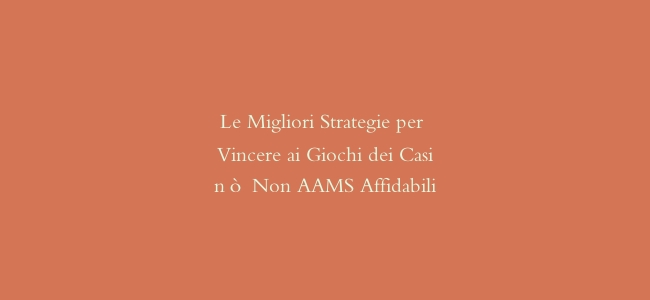 Le Migliori Strategie per Vincere ai Giochi dei Casinò Non AAMS Affidabili