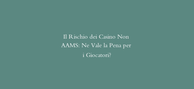 Il Rischio dei Casino Non AAMS: Ne Vale la Pena per i Giocatori?