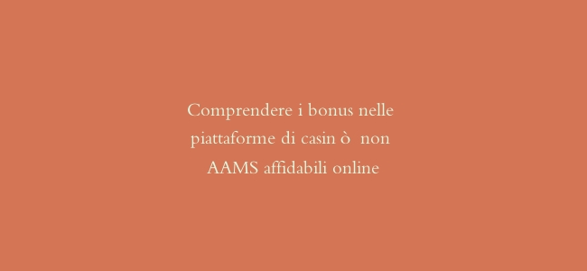 Comprendere i bonus nelle piattaforme di casinò non AAMS affidabili online