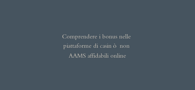 Comprendere i bonus nelle piattaforme di casinò non AAMS affidabili online