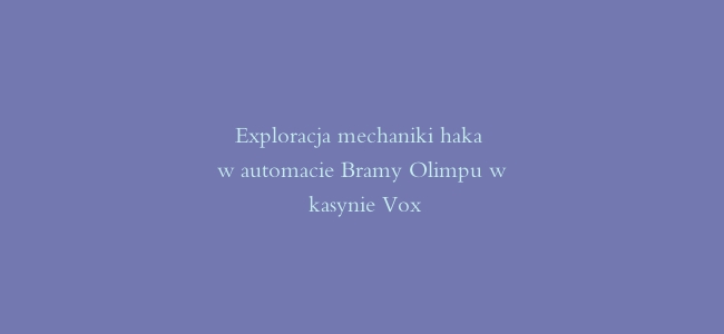 Exploracja mechaniki haka w automacie Bramy Olimpu w kasynie Vox