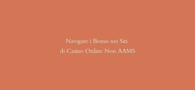 Navigare i Bonus nei Siti di Casino Online Non AAMS