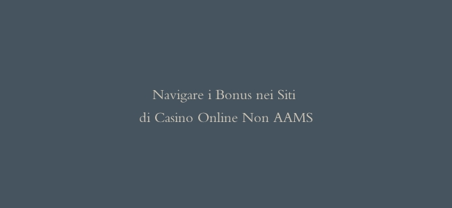 Navigare i Bonus nei Siti di Casino Online Non AAMS