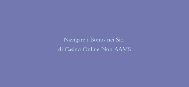 Navigare i Bonus nei Siti di Casino Online Non AAMS