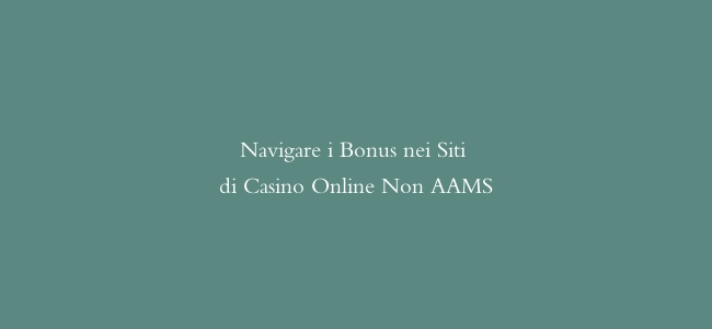 Navigare i Bonus nei Siti di Casino Online Non AAMS