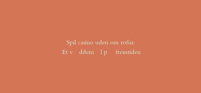 Spil casino uden om rofus: Et væddemål på fremtiden