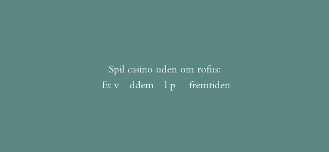 Spil casino uden om rofus: Et væddemål på fremtiden