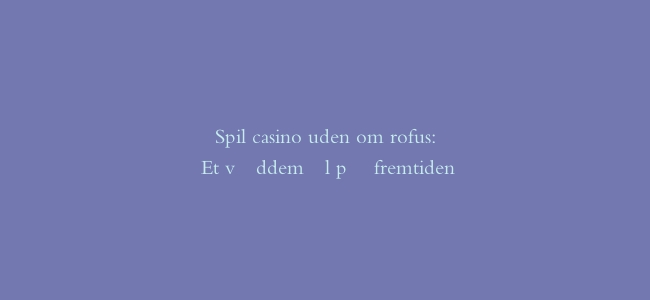 Spil casino uden om rofus: Et væddemål på fremtiden