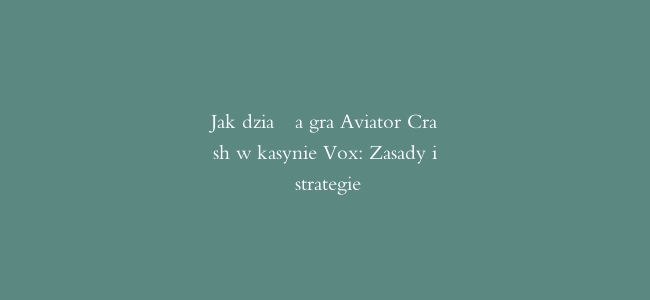 Jak działa gra Aviator Crash w kasynie Vox: Zasady i strategie