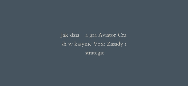 Jak działa gra Aviator Crash w kasynie Vox: Zasady i strategie