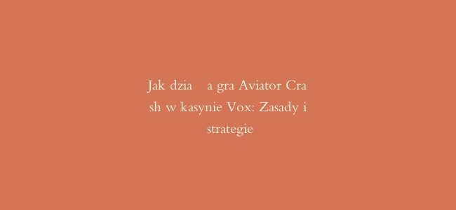 Jak działa gra Aviator Crash w kasynie Vox: Zasady i strategie