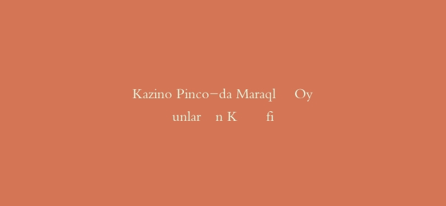 Kazino Pinco-da Maraqlı Oyunların Kəşfi