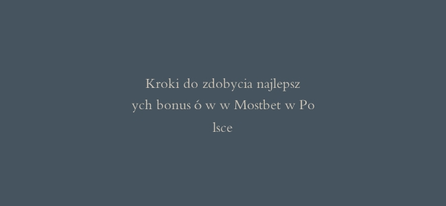 Kroki do zdobycia najlepszych bonusów w Mostbet w Polsce