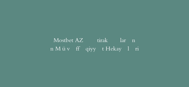 Mostbet AZ İştirakçılarının Müvəffəqiyyət Hekayələri