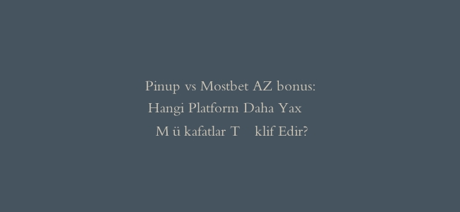 Pinup vs Mostbet AZ bonus: Hangi Platform Daha Yaxşı Mükafatlar Təklif Edir?