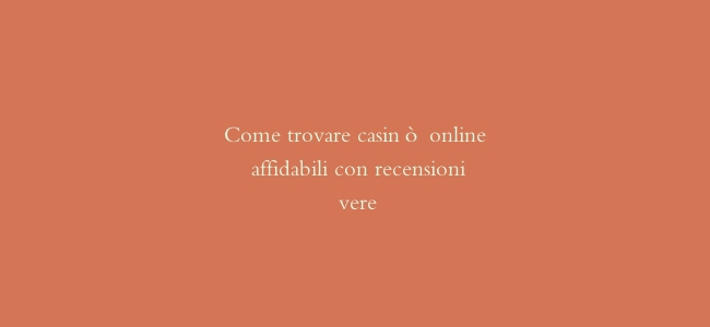 Come trovare casinò online affidabili con recensioni vere缩略图 Come trovare casinò online affidabili con recensioni vere