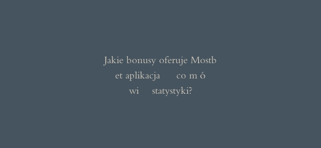 Jakie bonusy oferuje Mostbet aplikacja - co mówią statystyki?