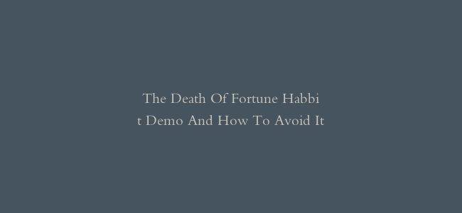 The Death Of Fortune Habbit Demo And How To Avoid It