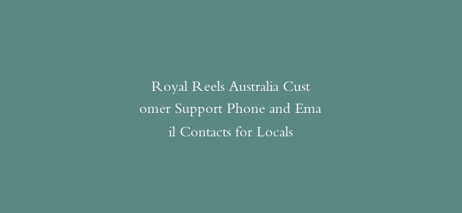 Royal Reels Australia Customer Support Phone and Email Contacts for Locals