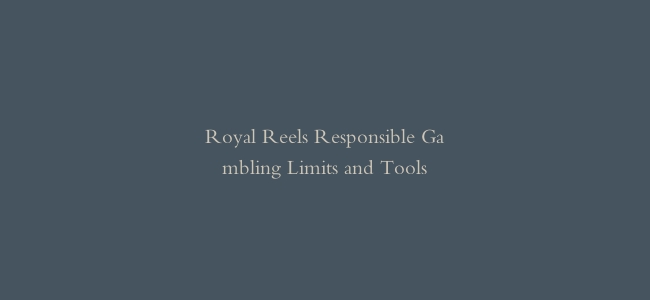 Royal Reels Responsible Gambling Limits and Tools