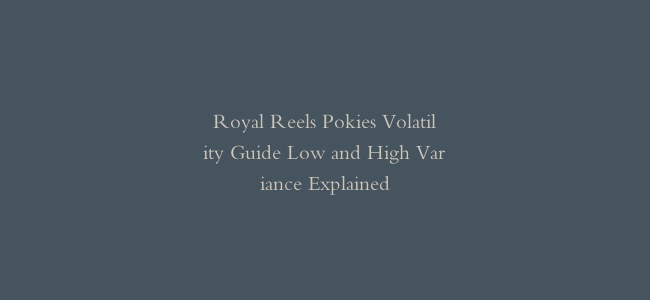 Royal Reels Pokies Volatility Guide Low and High Variance Explained