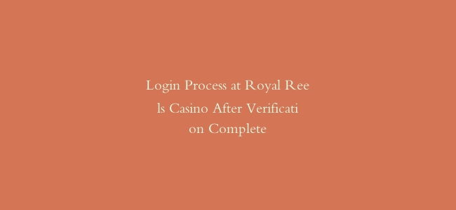 Login Process at Royal Reels Casino After Verification Complete