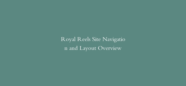 Royal Reels Site Navigation and Layout Overview