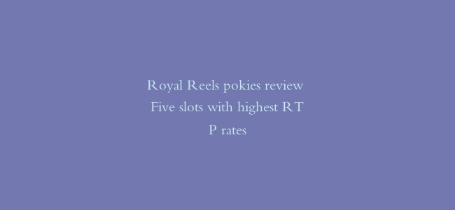 Royal Reels pokies review Five slots with highest RTP rates