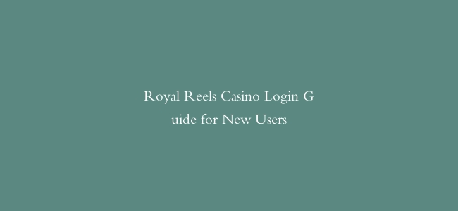 Royal Reels Casino Login Guide for New Users