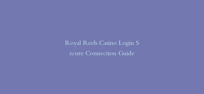 Royal Reels Casino Login Secure Connection Guide