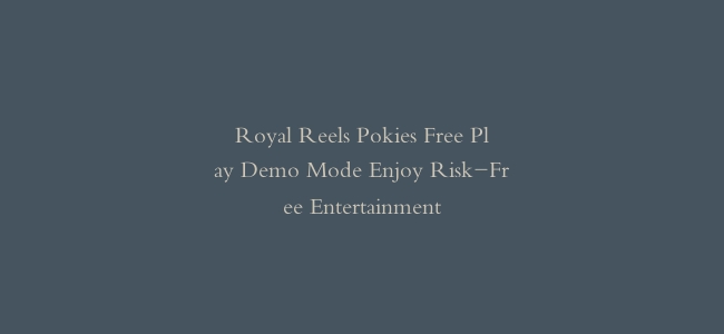 Royal Reels Pokies Free Play Demo Mode Enjoy Risk-Free Entertainment