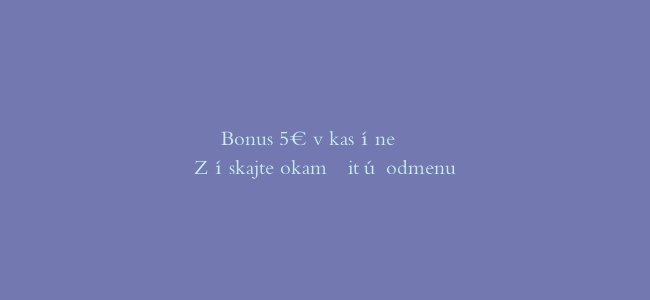 Bonus 5€ v kasíne – Získajte okamžitú odmenu